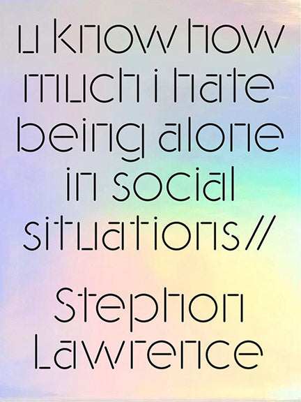<em>u know how much i hate being alone in social situations//</em></br>Stephon Lawrence